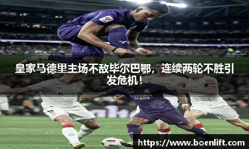 皇家马德里主场不敌毕尔巴鄂，连续两轮不胜引发危机！
